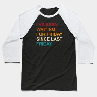 I've Been Waiting For Friday Since Last Friday Baseball T-Shirt